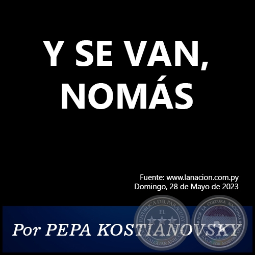 Y SE VAN, NOMÁS - Por PEPA KOSTIANOVSKY - Domingo, 28 de Mayo de 2023